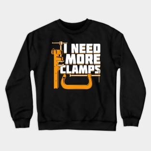 I Need More Clamps Woodworking Woodworker Gift Crewneck Sweatshirt